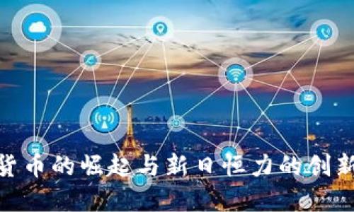 数字货币的崛起与新日恒力的创新机遇