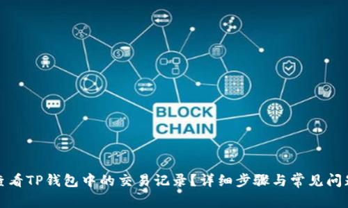 如何查看TP钱包中的交易记录？详细步骤与常见问题解答