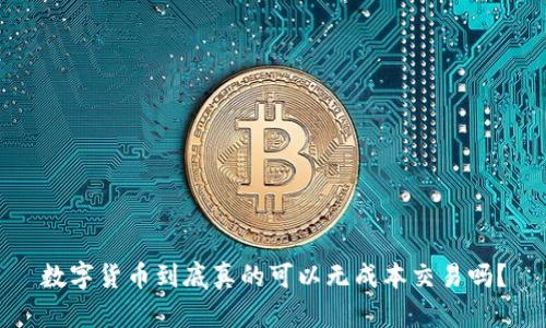 数字货币到底真的可以无成本交易吗？