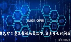 TP钱包矿工费选择慢的情况下，交易多长时间到账