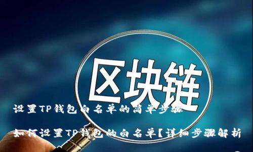 设置TP钱包白名单的简单步骤

如何设置TP钱包的白名单？详细步骤解析