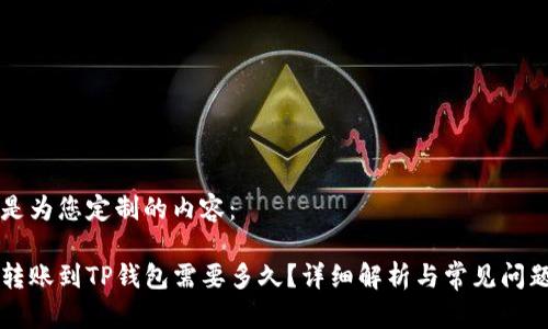 以下是为您定制的内容：

货币转账到TP钱包需要多久？详细解析与常见问题解答