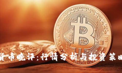 优质
数字货币晚评：行情分析与投资策略一览