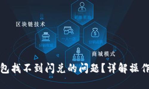 : 如何解决TP钱包找不到闪兑的问题？详解操作步骤与解决方案
