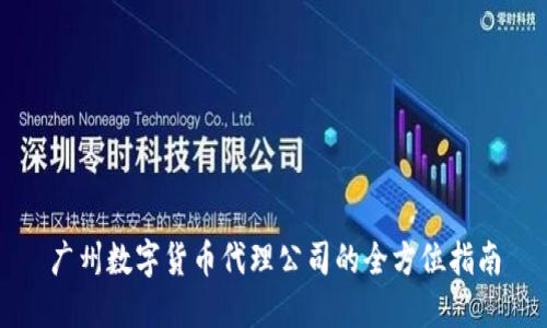 广州数字货币代理公司的全方位指南