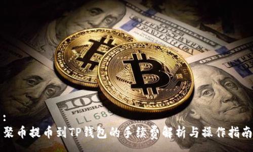 :
聚币提币到TP钱包的手续费解析与操作指南