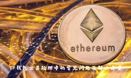 TP钱包交易处理中的常见问题及解决方案