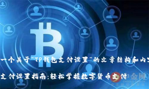 以下是一个关于“TP钱包支付设置”的文章结构和内容概述：

TP钱包支付设置指南：轻松掌握数字货币支付