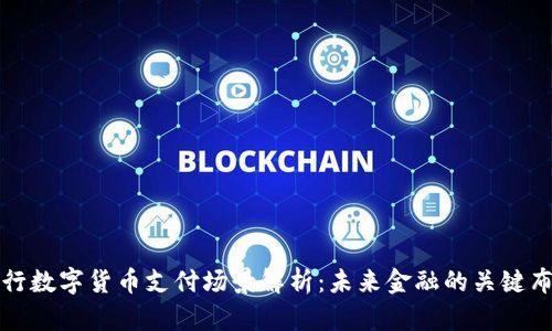 央行数字货币支付场景解析：未来金融的关键布局