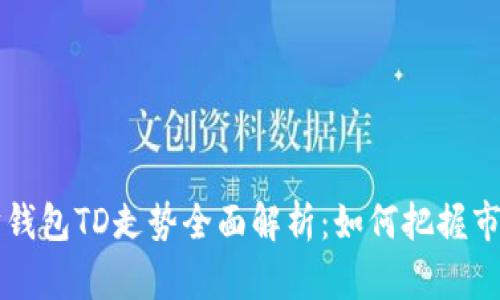 以太坊钱包TD走势全面解析：如何把握市场脉搏