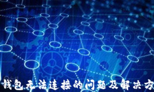 
TP钱包无法连接的问题及解决方案
