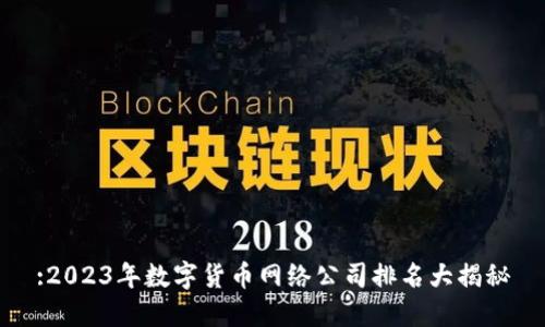 :2023年数字货币网络公司排名大揭秘