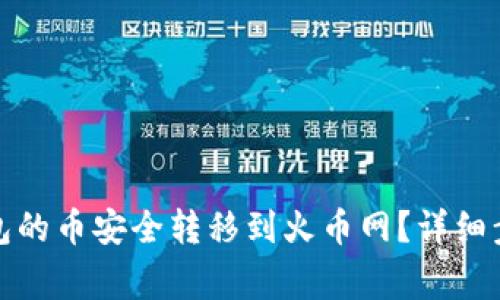 : 如何将TP钱包的币安全转移到火币网？详细步骤与注意事项