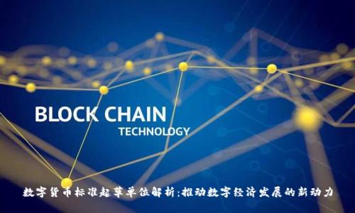 数字货币标准起草单位解析：推动数字经济发展的新动力