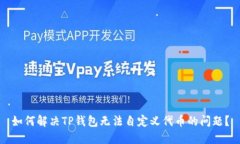 如何解决TP钱包无法自定义代币的问题？