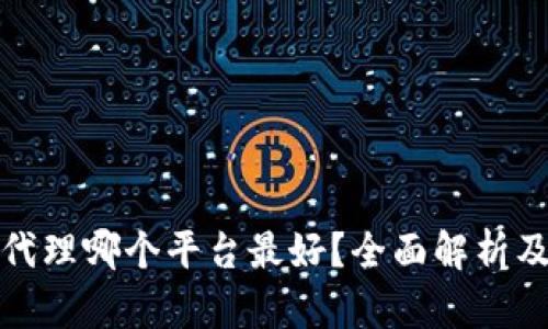 数字货币代理哪个平台最好？全面解析及选购指南