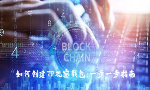 如何创建TP观察钱包：一步一步指南