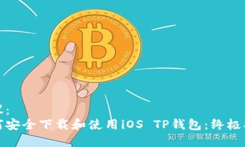 建议：
如何安全下载和使用iOS TP钱包：终极指南