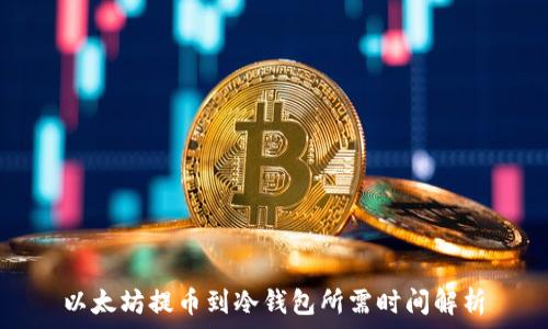   
以太坊提币到冷钱包所需时间解析