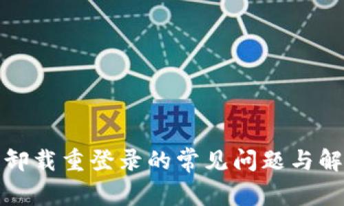 TP钱包卸载重登录的常见问题与解决方案