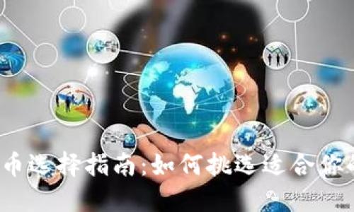 2023年数字货币选择指南：如何挑选适合你的数字货币类型