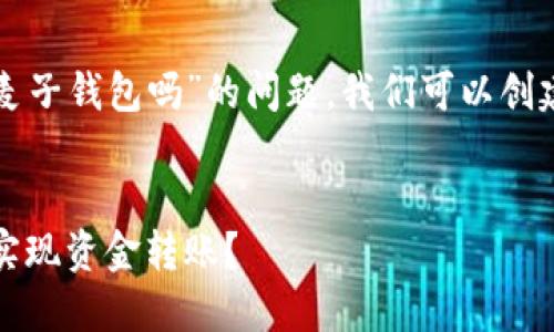 关于“TP钱包可以转钱给麦子钱包吗”的问题，我们可以创建一个相关的文章和大纲。

### 文章
TP钱包与麦子钱包：能否实现资金转账？