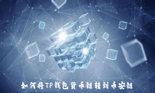   
如何将TP钱包货币链转到币安链