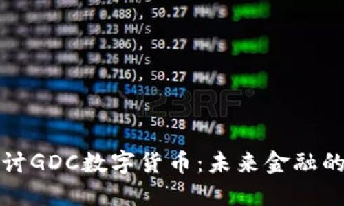 深入探讨GDC数字货币：未来金融的颠覆者
