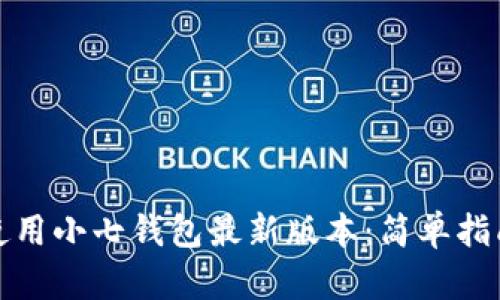 如何下载和使用小七钱包最新版本：简单指南与实用技巧