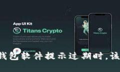 且的优质当你的TP钱包软件提示过期时，该如何解