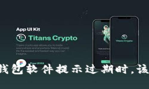 且的优质
当你的TP钱包软件提示过期时，该如何解决？