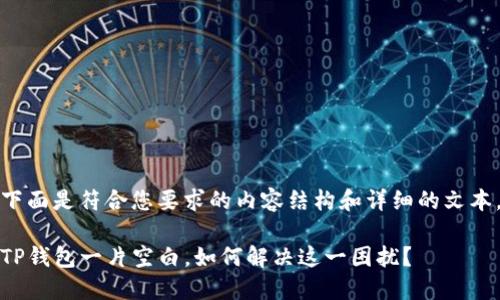 下面是符合您要求的内容结构和详细的文本。

TP钱包一片空白，如何解决这一困扰？