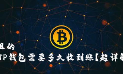 思考一个且的  
HT提币到TP钱包需要多久收到账？超详解时间解析