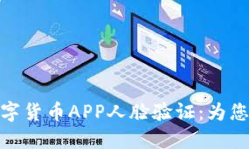 提升安全性的数字货币APP人脸验证：为您的投资保驾护航