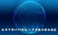 如何下载OPPO钱包：一步步教你轻松搞定