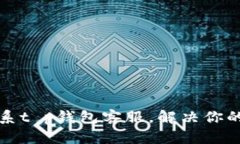 如何快速联系t p钱包客服，解决你的疑问与问题