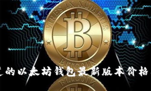 您需要知道的以太坊钱包最新版本价格及使用指南