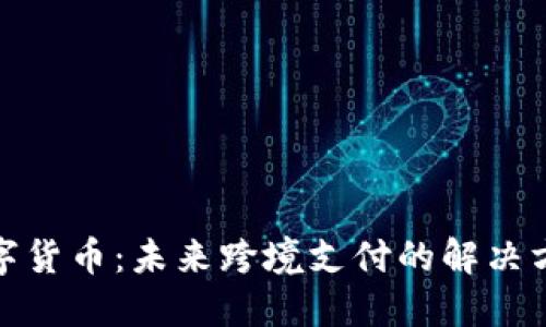 数字货币：未来跨境支付的解决方案