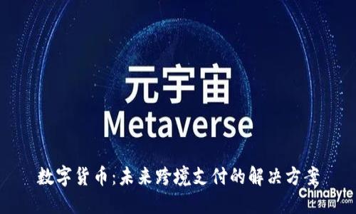 数字货币：未来跨境支付的解决方案