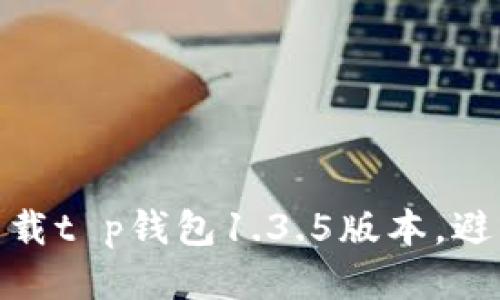 如何安全下载t p钱包1.3.5版本，避免网络风险
