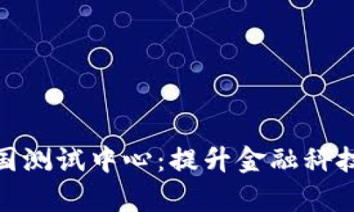 探索数字货币全国测试中心：提升金融科技创新的前沿阵地