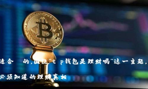 实施一个且适合  的，围绕“t p钱包是理财吗”这一主题，以下是结果：

t p钱包：你必须知道的理财真相