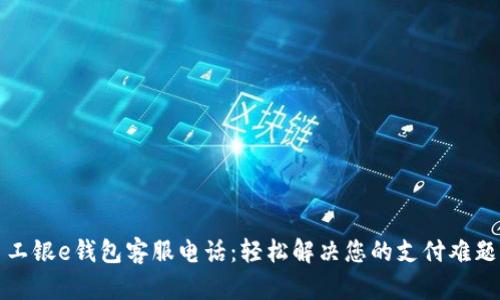 工银e钱包客服电话：轻松解决您的支付难题