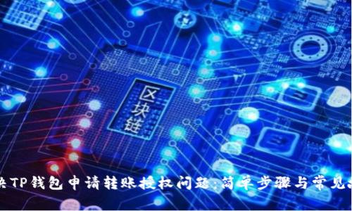 如何解决TP钱包申请转账授权问题：简单步骤与常见故障排查