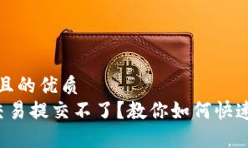 思考一个且的优质  
T P钱包交易提交不了？教你如何快速解决问题