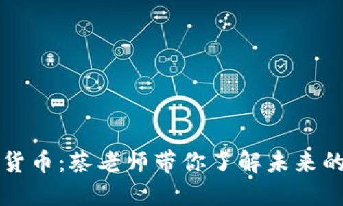 解密数字货币：蔡老师带你了解未来的金融世界