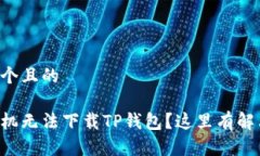 思考一个且的苹果手机无法下载TP钱包？这里有解