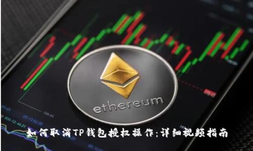 如何取消TP钱包授权操作：详细视频指南