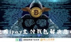 如何高效使用ipay支付钱包解决您的购物烦恼