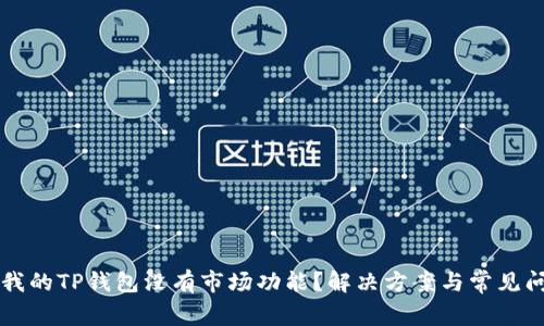 为什么我的TP钱包没有市场功能？解决方案与常见问题解析